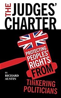 The Judges Charter: Protecting Peoples Rights from Tinkering Politicians (Paperback)