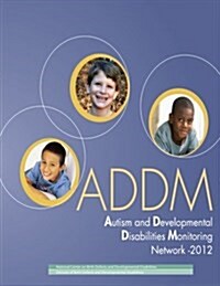 Autism and Developmental Disabilities Monitoring Network - 2012: Community Report from the Autism and Developmental Disabilities Monitoring (Addm) Net (Paperback)