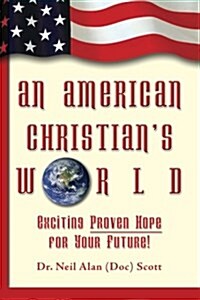 An American Christians World: (Exciting, Proven Hope for Your Future!) (Paperback)