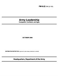 Field Manual FM 6-22 (FM 22-100) Army Leadership October 2006: Competent, Confident, and Agile (Paperback)