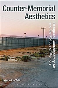 Counter-Memorial Aesthetics : Refugee Histories and the Politics of Contemporary Art (Hardcover)