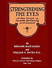 Strengthening the Eyes - A New Course in Scientific Eye Training in 28 Lessons: & Better Eyesight Magazine (Paperback)
