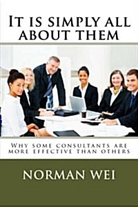 It Is Simply All about Them: Why Some Consultants Are Better Than Others (Paperback)