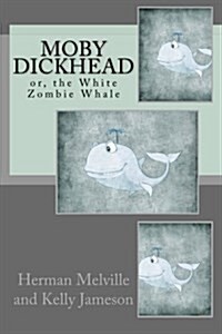 Moby Dickhead: Or, the White Zombie Whale: Hes a Really Big Dickhead (Paperback)