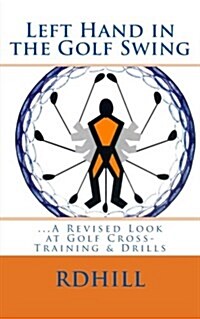 Left Hand in the Golf Swing: ...a Revised Look at Golf Cross-Training & Drills (Paperback)