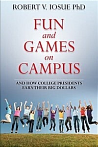 Fun and Games on Campus and How College Presidents Earn Their Big Dollars (Paperback)