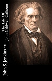 The Life of John Caldwell Calhoun (Paperback)