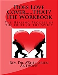 Does Love Cover, That? the Workbook: The Healing Process of the Fruit of the Spirit (Paperback)