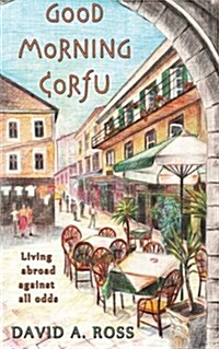 Good Morning Corfu: Living Abroad Against All Odds (Paperback)