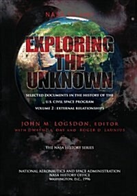 Exploring the Unknown - Selected Documents in the History of the U.S. Civilian Space Program Volume II: External Relationships (Paperback)