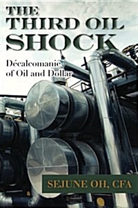 The Third Oil Shock: D?alcomanie of Oil and Dollar (Paperback)