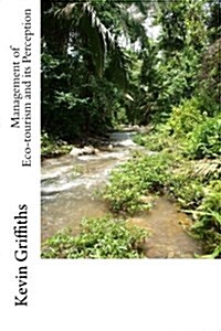 Management of Eco-Tourism and Its Perception: A Case Study of Belize (Paperback)