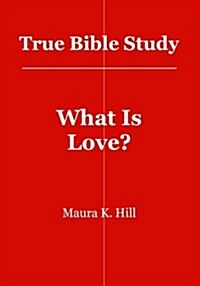 True Bible Study - What Is Love?: What Is Love? (Paperback)