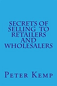 Secrets of Selling to Retailers and Wholesalers (Paperback)