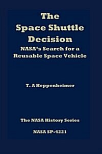 The Space Shuttle Decision: NASAs Search for a Reusable Space Vehicle (Paperback)