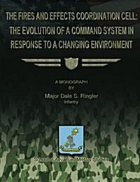 The Fires and Effects Coordination Cell: The Evolution of a Command System in Response to a Changing Environment (Paperback)
