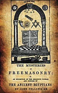 The Mysteries of Freemasonry: Or, an Exposition of the Religious Dogmas and Customs of the Ancient Egyptians (Paperback)
