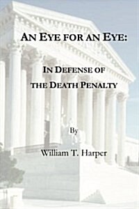 An Eye for an Eye: In Defense of the Death Penalty (Paperback)