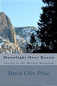 Moonlight Over Korea: Travels in the Hermit Kingdom (Paperback)