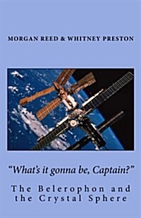 Whats It Gonna Be, Captain?: The Belerophon and the Crystal Sphere (Paperback)