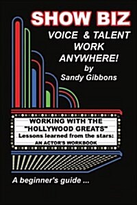 Show Biz Voice & Talent Work Anywhere: Lessons Learned from the Stars: An Actors Workbook (Paperback)