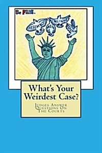 Whats Your Weirdest Case?: Judges Answer Questions on the Courts (Paperback)