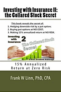Investing with Insurance II: The Collared Stock Secret: 15% Annualized Return at Zero Risk (Paperback)