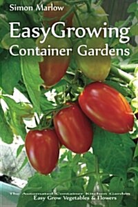 Easy Growing - Container Gardens: The Automated Container Kitchen Garden - Easy Grow Vegetables & Flowers (Paperback)
