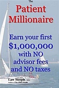 The Patient Millionaire: Earn Your First $1,000,000 with No Advisor Fees and No Taxes (Paperback)