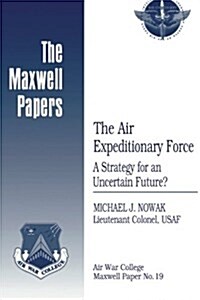 The Air Expeditionary Force: A Strategy for an Uncertain Future?: Maxwell Paper No. 19 (Paperback)