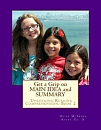 Get a Grip on Main Idea and Summary: The Key to Unlocking Reading Comprehension, Book 2 (Paperback)