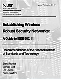 Establishing Wireless Robust Security Networks: A Guide to IEEE 802.11i: Recommendations of the National Institute of Standards and Technology (Specia (Paperback)