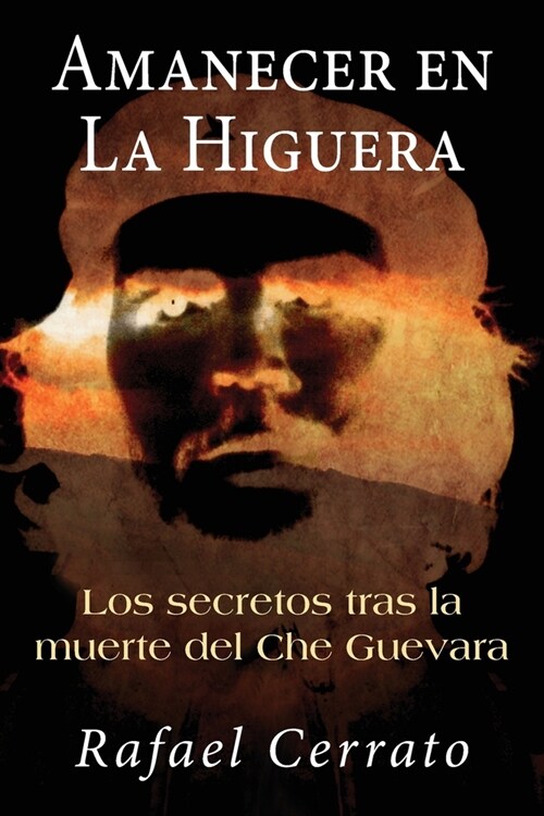 Amanecer En La Higuera: Los Secretos Tras La Muerte del Che Guevara (Paperback)