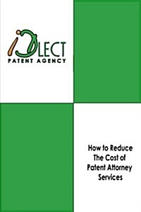 How to Reduce the Cost of Patent Attorney Services (Paperback)