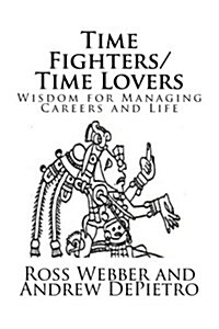 Time Fighters/Time Lovers: Wisdom for Managing Careers and Life (Paperback)