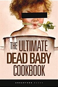 The Ultimate Dead Baby Cookbook: A Humorous Cookbook for the Rest of Us! (Paperback)