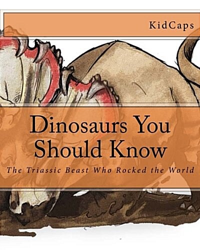 Dinosaurs You Should Know: The Triassic Beast Who Rocked the World (a History Just for Kids) (Paperback)