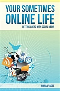 Your Sometimes Online Life: Getting Ahead with Social Media (Paperback)