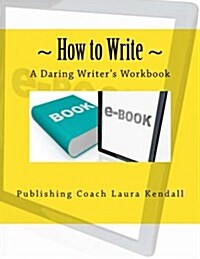 How to Write - A Daring Writers Workbook: Companion Workbook For: How to Write - The Daring Writers Handbook. (Paperback)