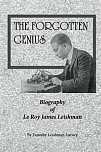The Forgotten Genius: Biography of Leroy James Leishman (Paperback)