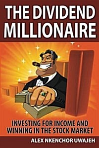 The Dividend Millionaire: Investing for Income and Winning in the Stock Market (Paperback)