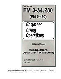 Field Manual FM 3-34.280 (FM 5-490) Engineer Diving Operations December 2004 (Paperback)