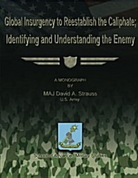 Global Insurgency to Reestablish the Caliphate; Identifying and Understanding the Enemy (Paperback)