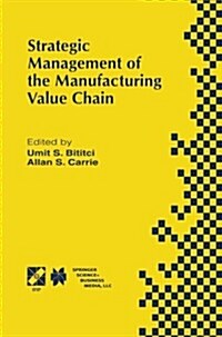 Strategic Management of the Manufacturing Value Chain: Proceedings of the International Conference of the Manufacturing Value-Chain August 98, Troon, (Paperback, Softcover Repri)