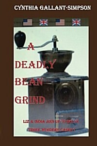 A Deadly Bean Grind (Liz and India Join Forces to Solve Three Murder Cases): Liz Ogilvie-Smythe & India Street Join Forces to Solve Three Murders (Paperback)