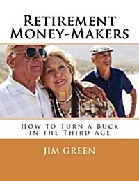 Retirement Money-Makers: How to Turn a Buck in the Third Age (Paperback)