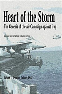 Heart of the Storm - The Genesis of the Air Campaign Against Iraq (Paperback)