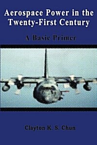 Aerospace Power in the Twenty-First Century - A Basic Primer (Paperback)
