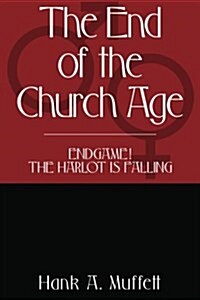 The End of the Church Age: Endgame! the Harlot Is Falling (Paperback)