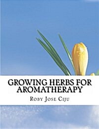 Growing Herbs for Aromatherapy (Paperback)